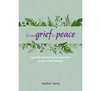 From Grief to Peace : A Guided Journal for Navigating Loss with Compassion and Mindfulness