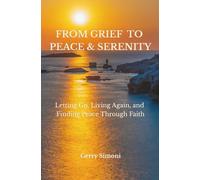 From Grief to Peace & Serenity: Letting Go, Living Again, and Finding Peace Through Faith