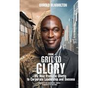From Grit to Glory: My Rise from the Ghetto to Corporate Leadership and Success