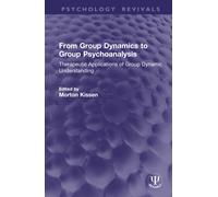From Group Dynamics to Group Psychoanalysis : Therapeutic Applications of Group Dynamic Understanding