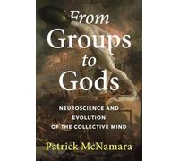 From Groups to Gods: Neuroscience and Evolution of the Collective Mind
