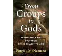 From Groups to Gods : Neuroscience and Evolution of the Collective Mind