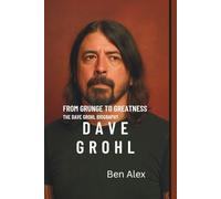 From grunge to greatness: The Dave grohl biography