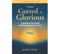 From Gutted to Glorious: Transform Your Grief and Rediscover Your Joy