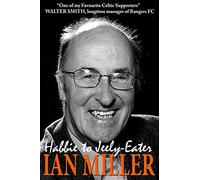From Habbie to Jeely-Eater - Ian Miller an Autobiography