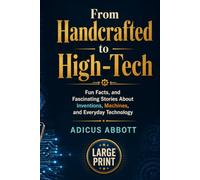 From Handcrafted to High Tech: Large Print Trivia, Fun Facts, and Fascinating Stories About Inventions, Machines, and Everyday Technology