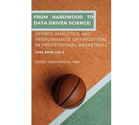 From Hardwood to Data-Driven Triumphs: Sports Analytics and Performance Optimization in Professional Basketball Case Book Vol. 5 (Professional Basketball Case Study Series)