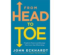 From Head to Toe: Prophetic Prayers and Blessings That Cover Your Whole Being