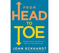 From Head to Toe: Prophetic Prayers and Blessings That Cover Your Whole Being