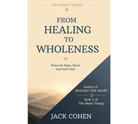 From Healing to Wholeness: When the body, heart and soul unite (The Heart Trilogy)