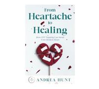 From Heartache to Healing: How EFT Tapping Can Mend Your Broken Heart