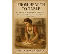 From Hearth to Table: Nostalgic Flavors of the Past: A Culinary Journey Through Vintage-Inspired Recipes (1900-1940) (Vintage cookbooks)