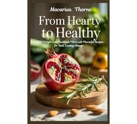 From Hearty to Healthy: A Total Weight Loss Cookbook Filled with Flavorful Recipes for Real, Lasting Change