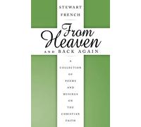 From Heaven and Back Again: A Collections of Poems and Musings on the Christian Faith