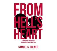 From Hell's Heart: A Memoir of Holocaust Survivors and Their Son
