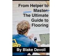 From Helper To Master: The Ultimate Guide to Flooring