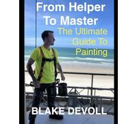 From Helper To Master: The Ultimate Guide to Painting