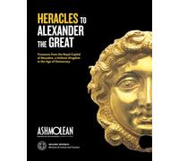 From Heracles to Alexander the Great: Treasures from the Royal Capital of Macedon, an Hellenic Kingdom in the Age of Democracy
