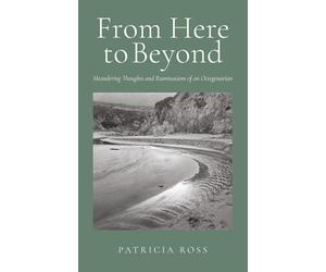 From Here to Beyond: Meandering Thoughts of an Octogenarian