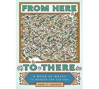From Here to There: A Book of Mazes to Wander and Explore