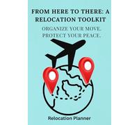 From Here To There A Relocation Toolkit: Organize Your Move. Protect Your Peace.