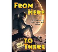From Here to There: Seven stories across time, space, and reality: 2 (Far, Far Away)