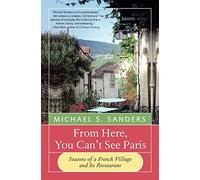 From Here, You Can't See Paris: Seasons of a French Village and Its Restaurant
