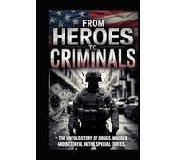 FROM HEROES TO CRIMINALS: The Untold Story of Drugs, Murder And Betrayal In The Special Forces