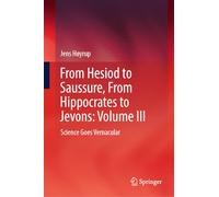 From Hesiod to Saussure, From Hippocrates to Jevons: Volume III: Science Goes Vernacular (From Hesiod to Saussure, from Hippocrates to Jevons, 3)