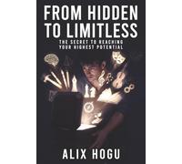 From Hidden to Limitless: The Secret to Reaching Your Highest Potential