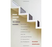 From Higher Aims To Hired Hands - The Social Transformation of American Business Schools and the Unfulfilled Promise of Management: The Social ... Promise of Management as a Profession