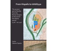 From Hispalis to Ishbiliyya: The Ancient Port of Seville, from the Roman Empire to the End of the Islamic Period (45 BC - AD 1248)