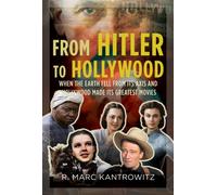 From Hitler to Hollywood : When the Earth Fell from its Axis and Hollywood Made its Greatest Movies