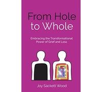 From Hole to Whole: Embracing the transformational power of grief and loss