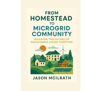 From Homestead to Microgrid Community: Building the Future of Sustainable Living Together (The Modern Independence Trilogy)