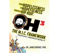 From Hopelessness to Hopefulness Through Hip Hop The M.I.C. Framework: A Comprehensive Guide for Transforming the Lives of Young Black Men