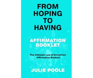 FROM HOPING TO HAVING AFFIRMATION BOOKLET: THE ULTIMATE LAW OF ATTRACTION AFFIRMATION BOOKLET