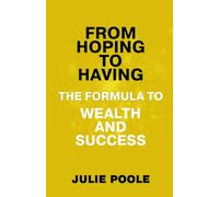 From Hoping to Having: The Formula To Wealth and Success