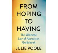 From Hoping to Having : The Ultimate Law of Attraction Guidebook