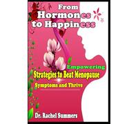 From Hormones to Happiness Empowering Strategies to Beat Menopause Symptoms and Thrive