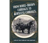 From Horse-Drawn Carriages to Horseless Carriages: Life at the Turn of the Century