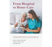From Hospital to Home Care: The Best Kept Secrets to a Long & Happy Life