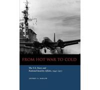 From Hot War to Cold: The U.S. Navy and National Security Affairs, 1945-1955