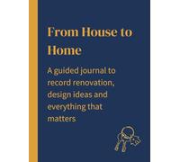 From House to Home: A guided journal to record renovation, design ideas and everything that matters