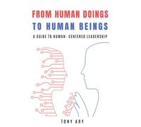 From Human Doings to Human Beings: A Guide to Human-Centered Leadership