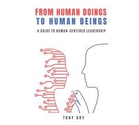 From Human Doings to Human Beings: A Guide to Human-Centered Leadership