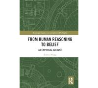 From Human Reasoning to Belief: An Empirical Account (Routledge Studies in Contemporary Philosophy)