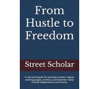 From Hustle to Freedom: A real-world guide for everyday hustlers, regular working people, ex-felons, and dreamers ready to build independence and income.