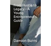 From Hustle to Legacy - A Young Entrepreneur's Guide