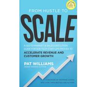 From Hustle To Scale: A Go-To-Market & Sales Execution Guide for B2B Tech Start-Ups Proven to Accelerate Revenue and Customer Growth